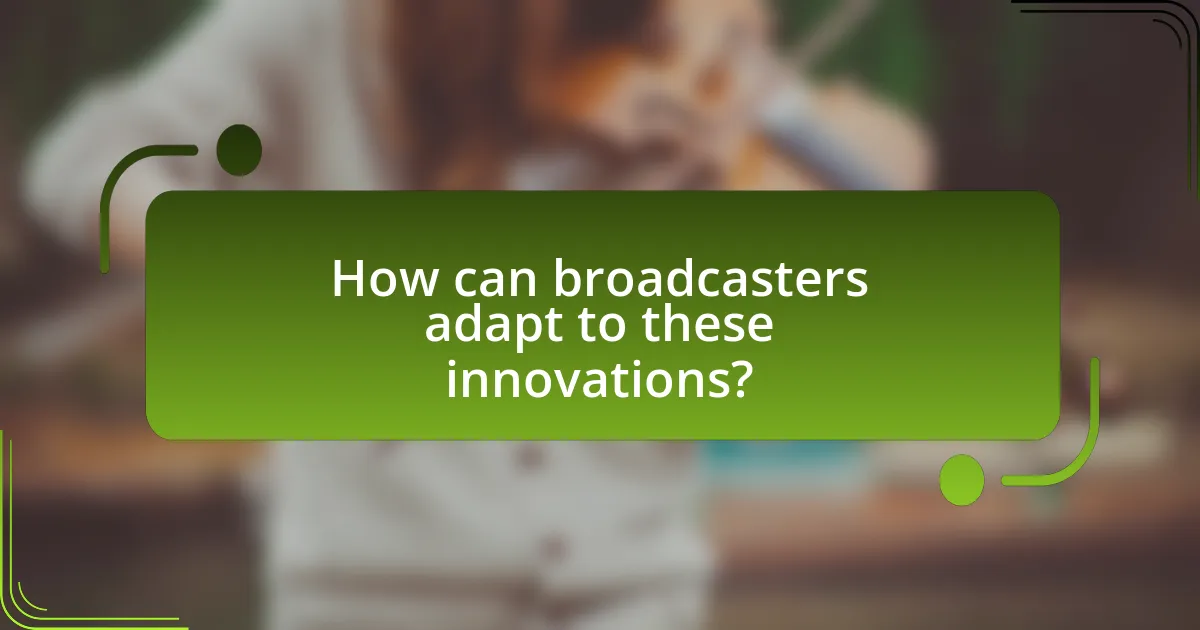 How can broadcasters adapt to these innovations?