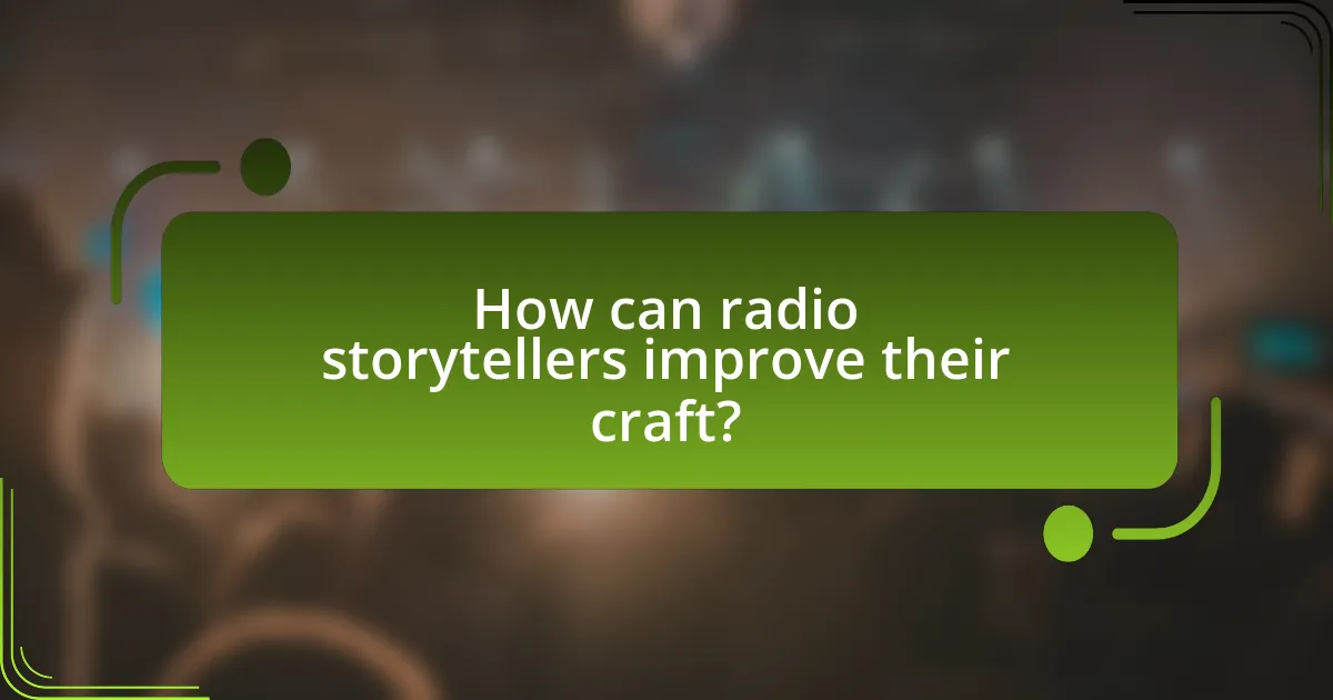 How can radio storytellers improve their craft?